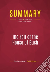 Summary: The Fall of the House of BushReview and Analysis of Craig Unger's Book. E-book. Formato EPUB ebook di BusinessNews Publishing