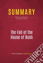 Summary: The Fall of the House of BushReview and Analysis of Craig Unger&apos;s Book. E-book. Formato EPUB ebook