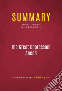 Summary: The Great Depression AheadReview and Analysis of Harry S. Dent, Jr.'s Book. E-book. Formato EPUB ebook di BusinessNews Publishing