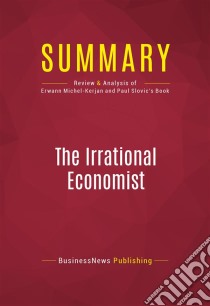 Summary: The Irrational EconomistReview and Analysis of Erwann Michel-Kerjan and Paul Slovic's Book. E-book. Formato EPUB ebook di BusinessNews Publishing