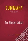 Summary: The Master SwitchReview and Analysis of Tim Wu&apos;s Book. E-book. Formato EPUB ebook