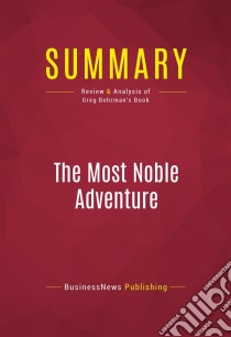 Summary: The Most Noble AdventureReview and Analysis of Greg Behrman's Book. E-book. Formato EPUB ebook di BusinessNews Publishing