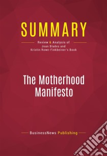 Summary: The Motherhood ManifestoReview and Analysis of Joan Blades and Kristin Rowe-Finkbeiner's Book. E-book. Formato EPUB ebook di BusinessNews Publishing