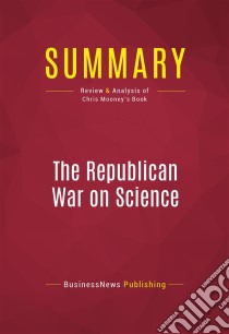 Summary: The Republican War on ScienceReview and Analysis of Chris Mooney's Book. E-book. Formato EPUB ebook di BusinessNews Publishing