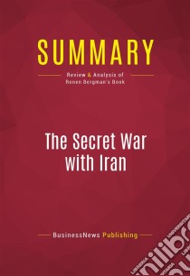 Summary: The Secret War with IranReview and Analysis of Ronen Bergman's Book. E-book. Formato EPUB ebook di BusinessNews Publishing