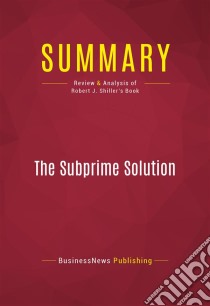 Summary: The Subprime SolutionReview and Analysis of Robert J. Shiller's Book. E-book. Formato EPUB ebook di BusinessNews Publishing