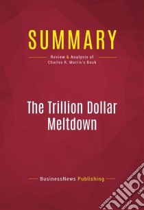 Summary: The Trillion Dollar MeltdownReview and Analysis of Charles R. Morris's Book. E-book. Formato EPUB ebook di BusinessNews Publishing