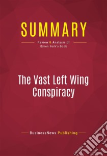 Summary: The Vast Left Wing ConspiracyReview and Analysis of Byron York's Book. E-book. Formato EPUB ebook di BusinessNews Publishing