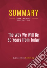 Summary: The Way We Will Be 50 Years from TodayReview and Analysis of Mike Wallace&apos;s Book. E-book. Formato EPUB ebook