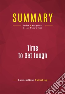 Summary: Time to Get ToughReview and Analysis of Donald Trump's Book. E-book. Formato EPUB ebook di BusinessNews Publishing