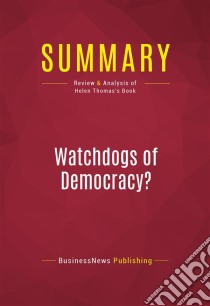 Summary: Watchdogs of Democracy?Review and Analysis of Helen Thomas's Book. E-book. Formato EPUB ebook di BusinessNews Publishing