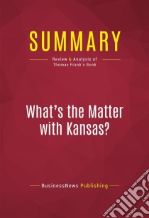 Summary: What's the Matter with Kansas?Review and Analysis of Thomas Frank's Book. E-book. Formato EPUB ebook di BusinessNews Publishing