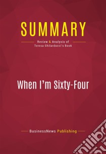 Summary: When I'm Sixty-FourReview and Analysis of Teresa Ghilarducci's Book. E-book. Formato EPUB ebook di BusinessNews Publishing