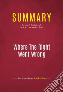 Summary: Where The Right Went WrongReview and Analysis of Patrick J. Buchanan's Book. E-book. Formato EPUB ebook di BusinessNews Publishing