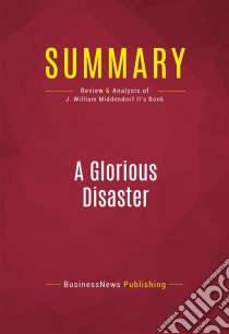 Summary: A Glorious DisasterReview and Analysis of J. William Middendorf II's Book. E-book. Formato EPUB ebook di BusinessNews Publishing