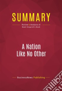 Summary: A Nation Like No OtherReview and Analysis of Newt Gingrich's Book. E-book. Formato EPUB ebook di BusinessNews Publishing