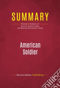 Summary: American SoldierReview and Analysis of General Tommy Franks and Malcolm McConnell's Book. E-book. Formato EPUB ebook di BusinessNews Publishing