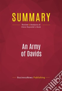 Summary: An Army of DavidsReview and Analysis of Glenn Reynolds's Book. E-book. Formato EPUB ebook di BusinessNews Publishing