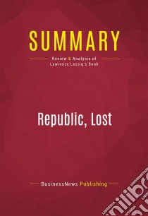 Summary: Republic, LostReview and Analysis of Lawrence Lessig's Book. E-book. Formato EPUB ebook di BusinessNews Publishing