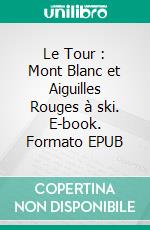 Le Tour : Mont Blanc et Aiguilles Rouges à ski. E-book. Formato EPUB ebook