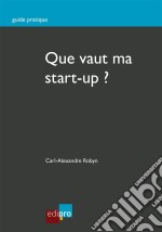 Que vaut ma start-up ?Bien estimer la valeur de son entreprise. E-book. Formato EPUB