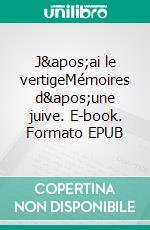 J&apos;ai le vertigeMémoires d&apos;une juive. E-book. Formato EPUB ebook