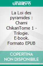 La Loi des pyramides : Chami ChikanTome 1 - Trilogie. E-book. Formato EPUB ebook