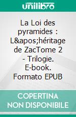 La Loi des pyramides : L'héritage de ZacTome 2 - Trilogie. E-book. Formato EPUB ebook di Philippe Dumont