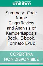 Summary: Code Name GingerReview and Analysis of Kemper's Book. E-book. Formato EPUB ebook di BusinessNews Publishing