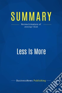 Summary: Less Is MoreReview and Analysis of Jennings' Book. E-book. Formato EPUB ebook di BusinessNews Publishing