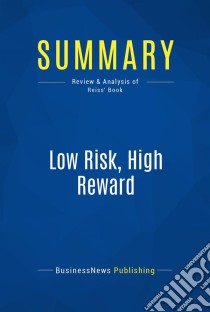 Summary: Low Risk, High RewardReview and Analysis of Reiss' Book. E-book. Formato EPUB ebook di BusinessNews Publishing