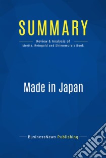 Summary: Made in JapanReview and Analysis of Morita, Reingold and Shimomura's Book. E-book. Formato EPUB ebook di BusinessNews Publishing