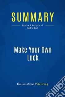 Summary: Make Your Own LuckReview and Analysis of Kash's Book. E-book. Formato EPUB ebook di BusinessNews Publishing