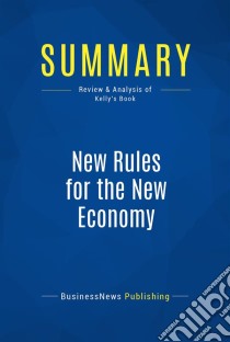 Summary: New Rules for the New EconomyReview and Analysis of Kelly's Book. E-book. Formato EPUB ebook di BusinessNews Publishing