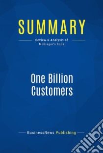 Summary: One Billion CustomersReview and Analysis of McGregor's Book. E-book. Formato EPUB ebook di BusinessNews Publishing