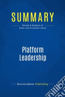 Summary: Platform LeadershipReview and Analysis of Gawer and Cusumano's Book. E-book. Formato EPUB ebook di BusinessNews Publishing