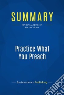 Summary: Practice What You PreachReview and Analysis of Maister's Book. E-book. Formato EPUB ebook di BusinessNews Publishing