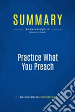 Summary: Practice What You PreachReview and Analysis of Maister&apos;s Book. E-book. Formato EPUB ebook