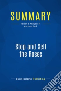 Summary: Stop and Sell the RosesReview and Analysis of McCann's Book. E-book. Formato EPUB ebook di BusinessNews Publishing