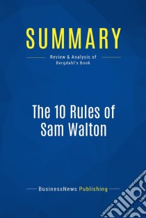 Summary: The 10 Rules of Sam WaltonReview and Analysis of Bergdahl's Book. E-book. Formato EPUB ebook di BusinessNews Publishing