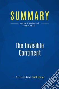 Summary: The Invisible ContinentReview and Analysis of Ohmae's Book. E-book. Formato EPUB ebook di BusinessNews Publishing