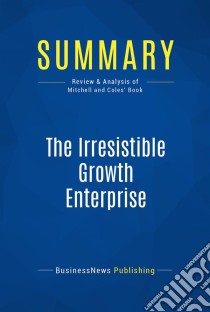 Summary: The Irresistible Growth EnterpriseReview and Analysis of Mitchell and Coles' Book. E-book. Formato EPUB ebook di BusinessNews Publishing