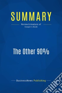 Summary: The Other 90%Review and Analysis of Cooper's Book. E-book. Formato EPUB ebook di BusinessNews Publishing