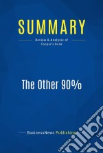 Summary: The Other 90%Review and Analysis of Cooper&apos;s Book. E-book. Formato EPUB ebook