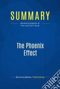 Summary: The Phoenix EffectReview and Analysis of Pate and Platt's Book. E-book. Formato EPUB ebook di BusinessNews Publishing