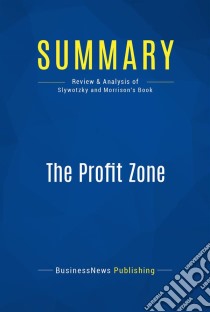 Summary: The Profit ZoneReview and Analysis of Slywotzky and Morrison's Book. E-book. Formato EPUB ebook di BusinessNews Publishing