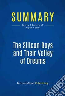 Summary: The Silicon Boys and Their Valley of DreamsReview and Analysis of Kaplan's Book. E-book. Formato EPUB ebook di BusinessNews Publishing