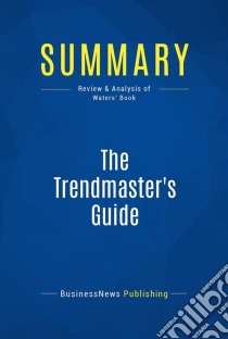 Summary: The Trendmaster's GuideReview and Analysis of Waters' Book. E-book. Formato EPUB ebook di BusinessNews Publishing