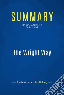 Summary: The Wright WayReview and Analysis of Eppler's Book. E-book. Formato EPUB ebook di BusinessNews Publishing