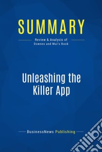 Summary: Unleashing the Killer AppReview and Analysis of Downes and Mui's Book. E-book. Formato EPUB ebook di BusinessNews Publishing